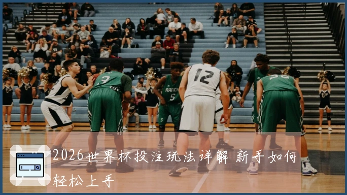2026世界杯投注玩法详解 新手如何轻松上手