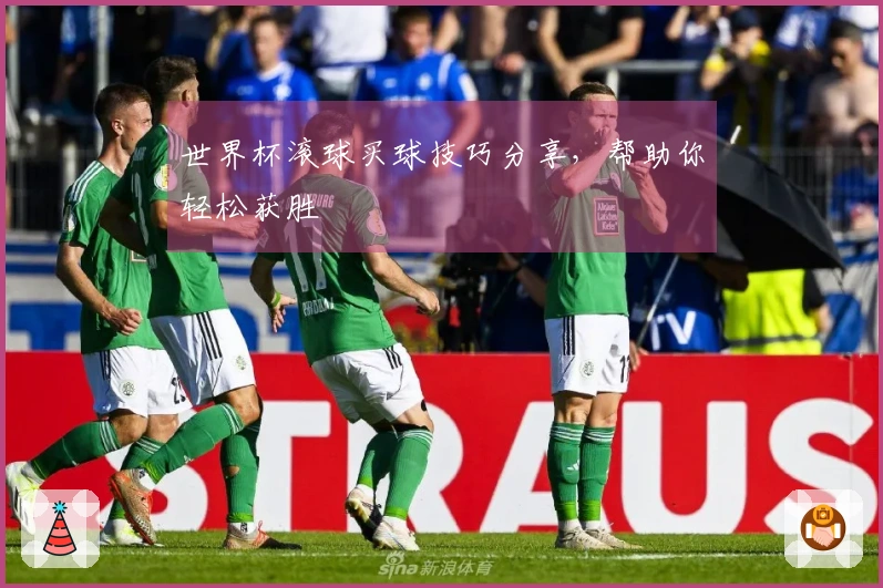 世界杯滚球买球技巧分享，帮助你轻松获胜