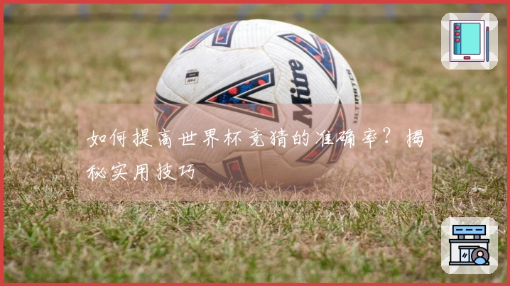 如何提高世界杯竞猜的准确率？揭秘实用技巧